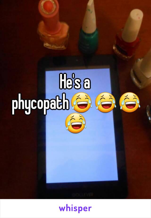 He's a phycopath😂😂😂😂