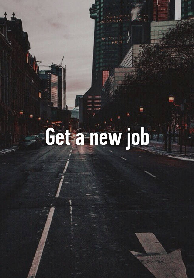 Get a new job