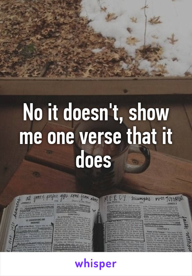 No it doesn't, show me one verse that it does 