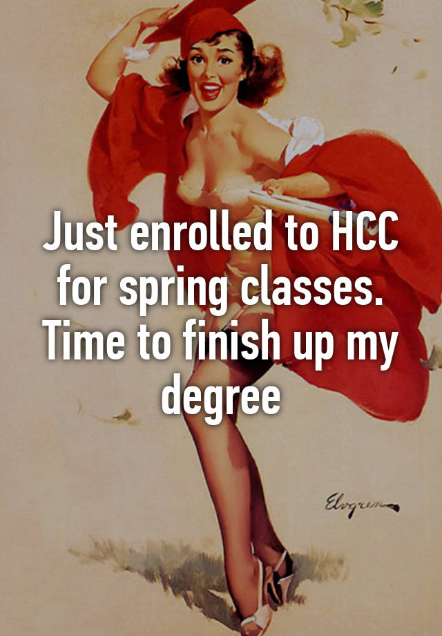 Just enrolled to HCC for spring classes. Time to finish up my degree