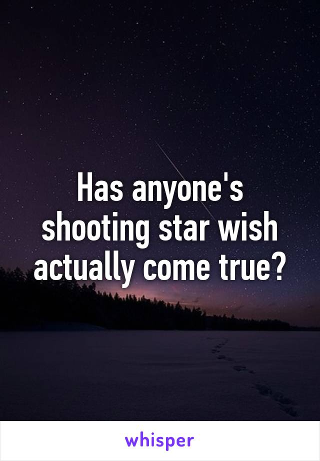 Has anyone's shooting star wish actually come true?