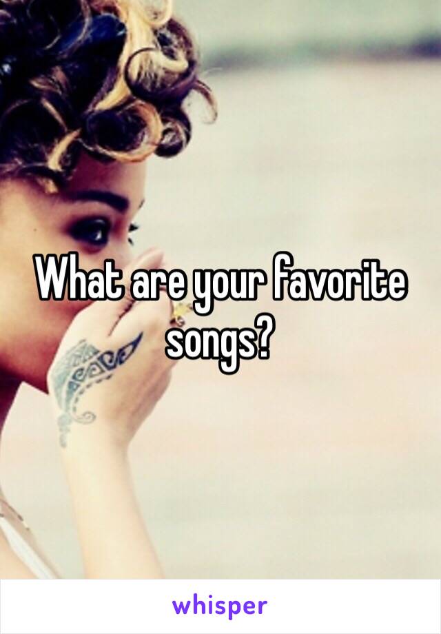 What are your favorite songs?