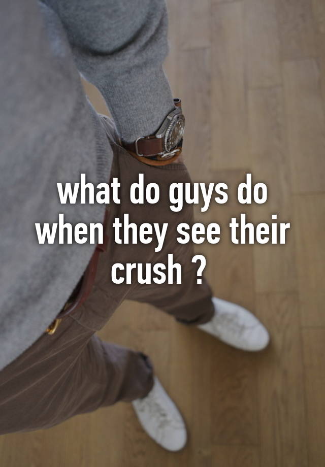 what-do-guys-do-when-they-see-their-crush