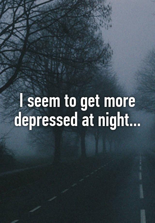 i-seem-to-get-more-depressed-at-night