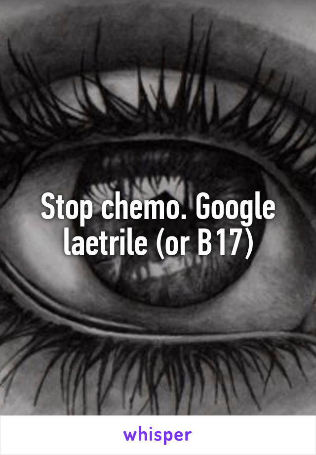 Stop chemo. Google laetrile (or B17)