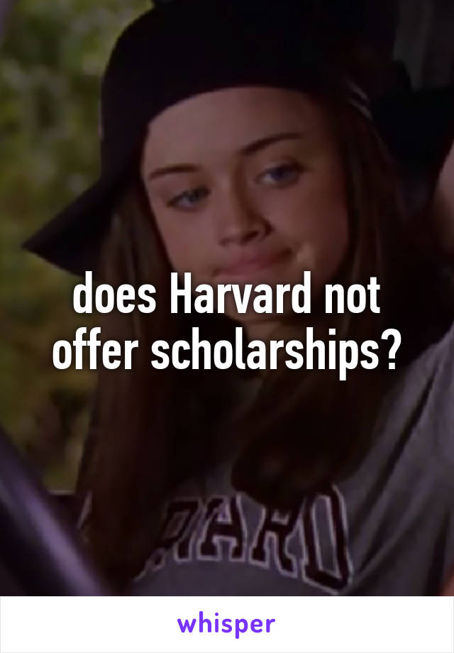 does Harvard not offer scholarships?