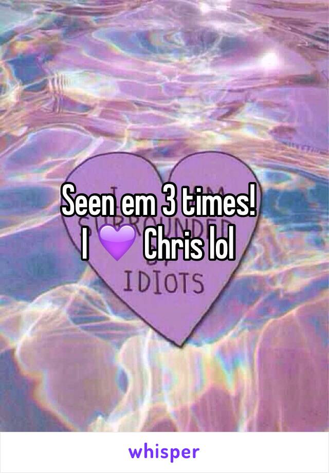 Seen em 3 times!
I 💜 Chris lol 