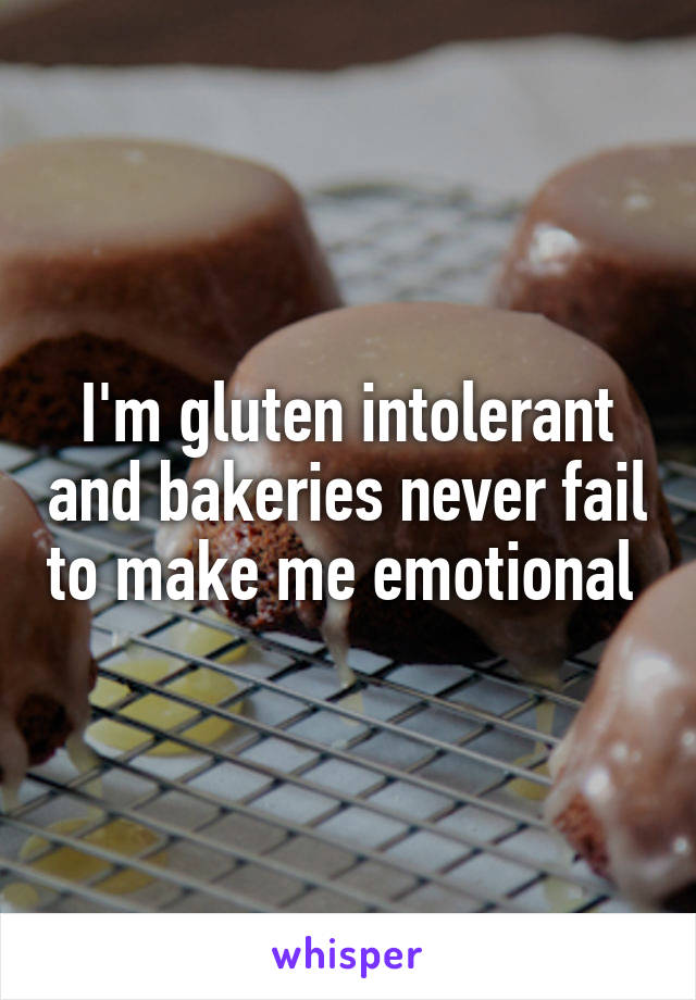 I'm gluten intolerant and bakeries never fail to make me emotional 