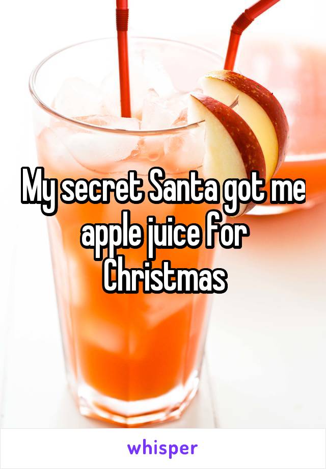My secret Santa got me apple juice for Christmas