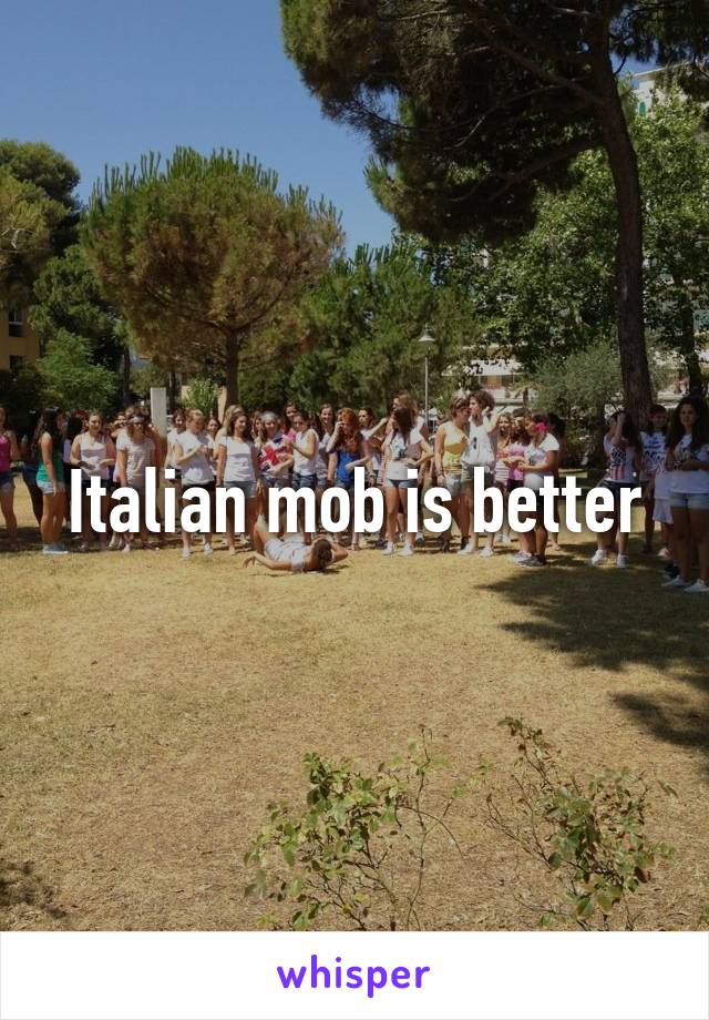 Italian mob is better