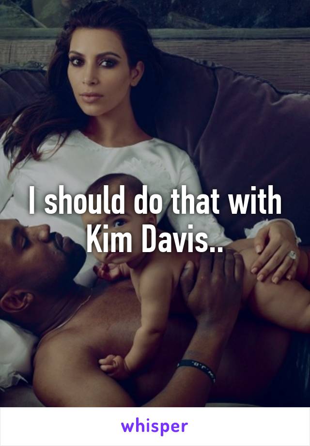 I should do that with Kim Davis..