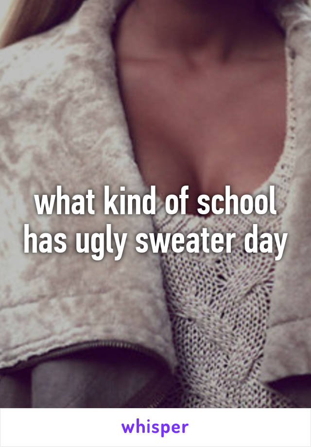 what kind of school has ugly sweater day