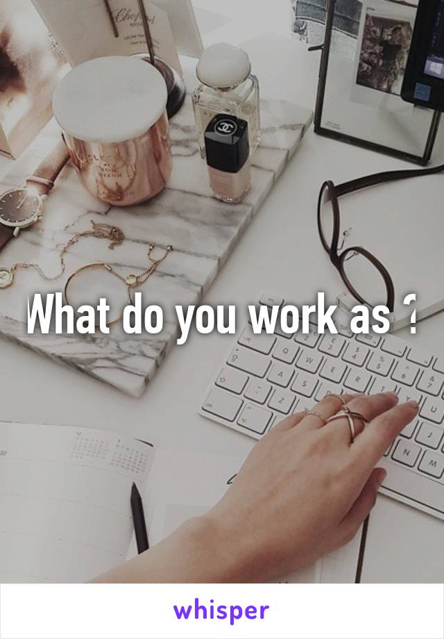 What do you work as ?