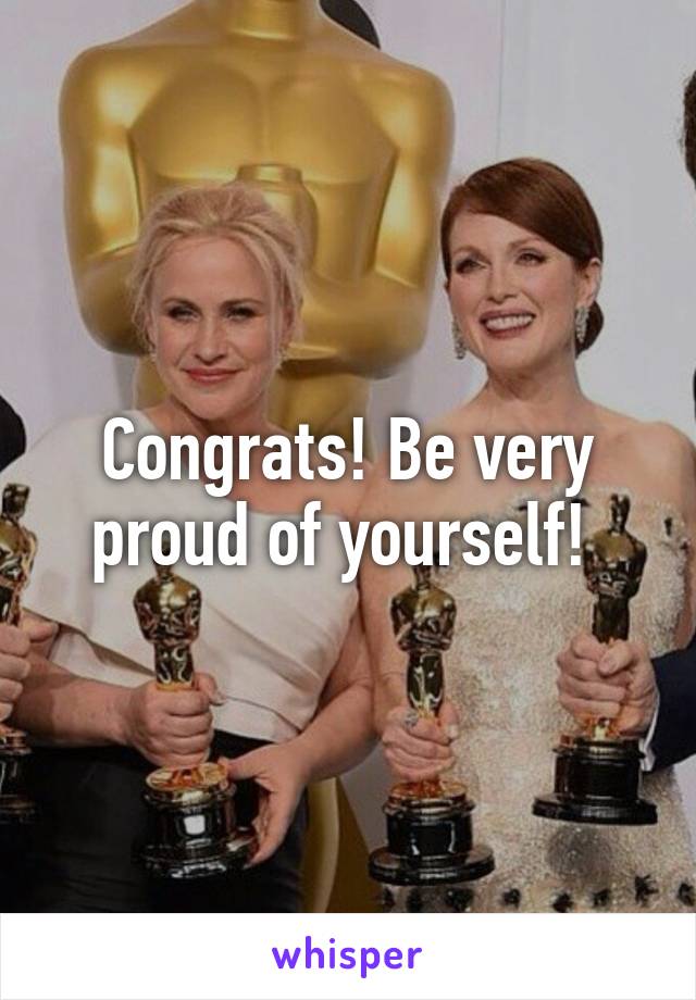 Congrats! Be very proud of yourself! 