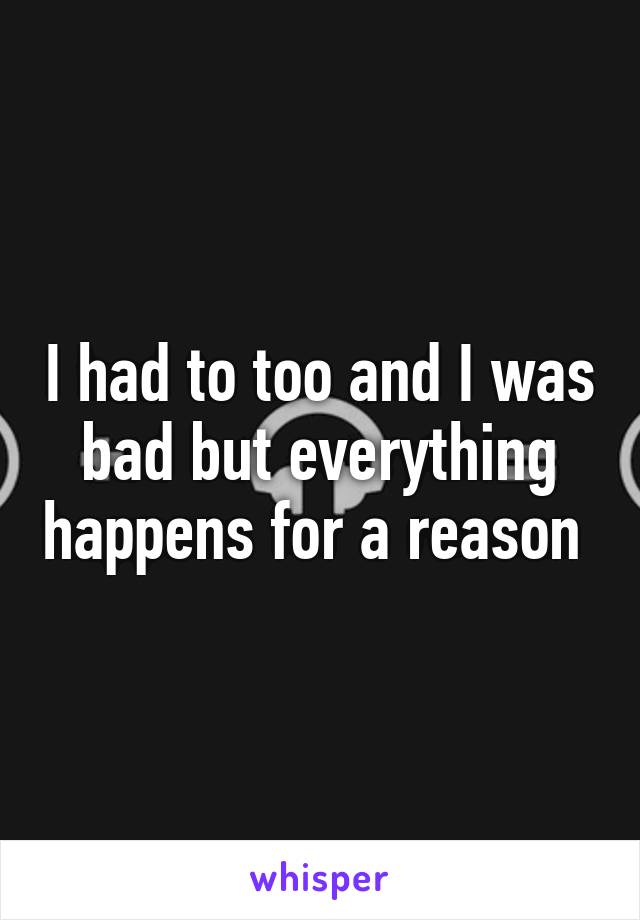 I had to too and I was bad but everything happens for a reason 