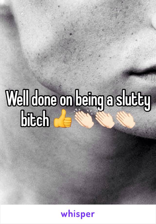Well done on being a slutty bitch 👍👏🏻👏🏻👏🏻