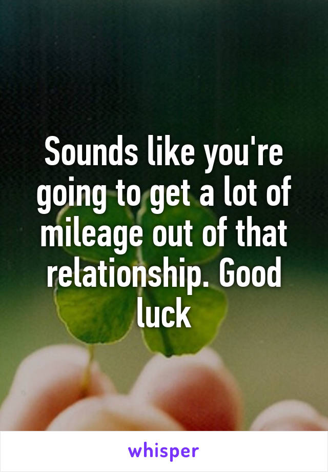 Sounds like you're going to get a lot of mileage out of that relationship. Good luck