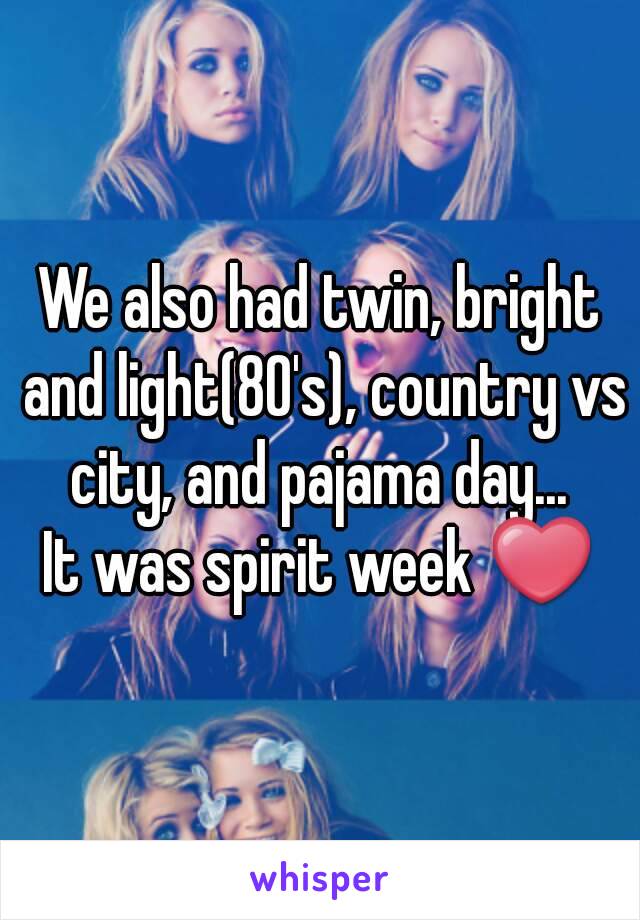 We also had twin, bright and light(80's), country vs city, and pajama day... 
It was spirit week ❤