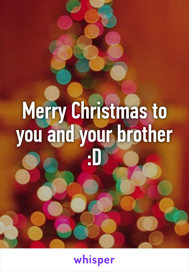 Merry Christmas to you and your brother :D