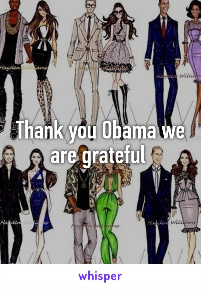 Thank you Obama we are grateful 