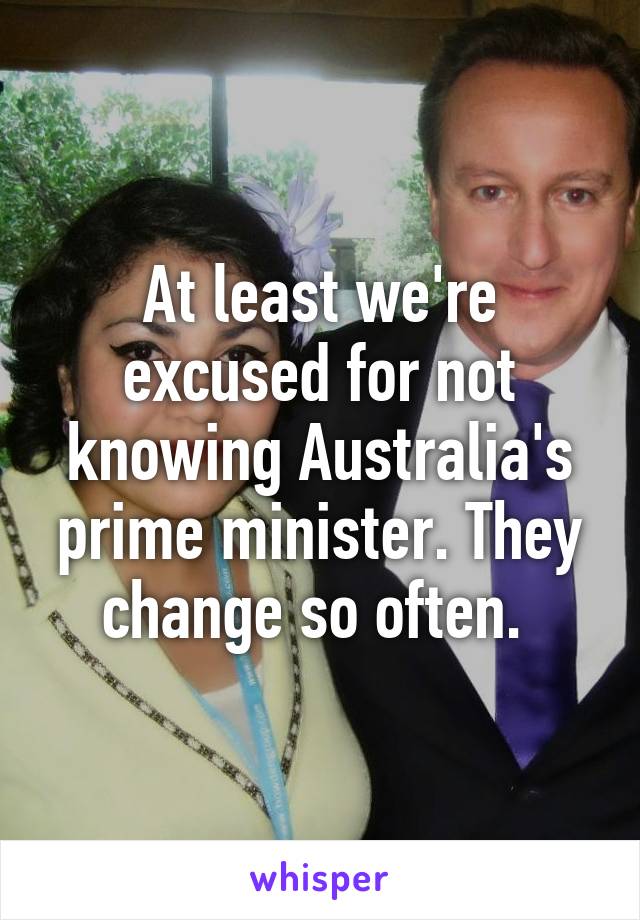 At least we're excused for not knowing Australia's prime minister. They change so often. 