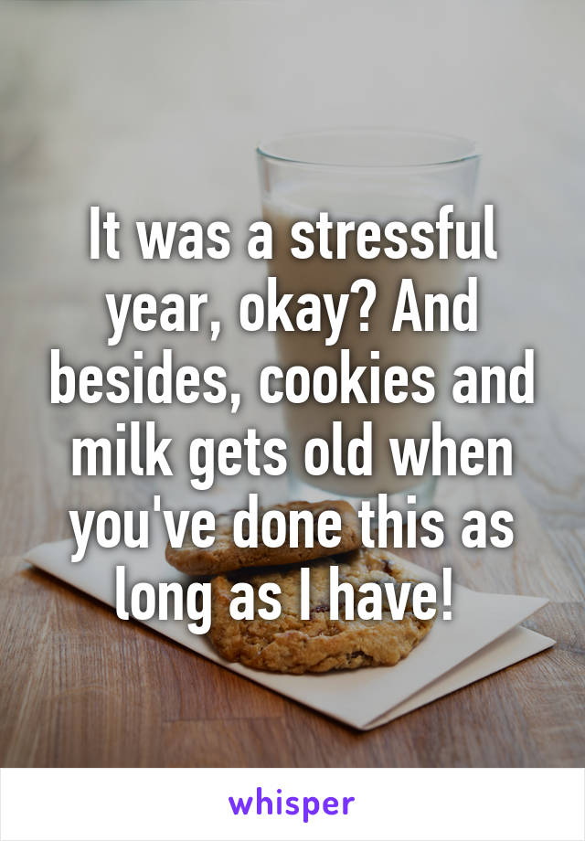 It was a stressful year, okay? And besides, cookies and milk gets old when you've done this as long as I have! 