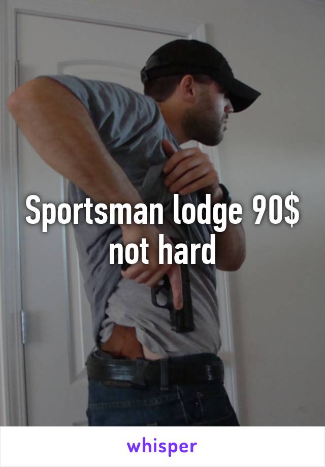 Sportsman lodge 90$ not hard