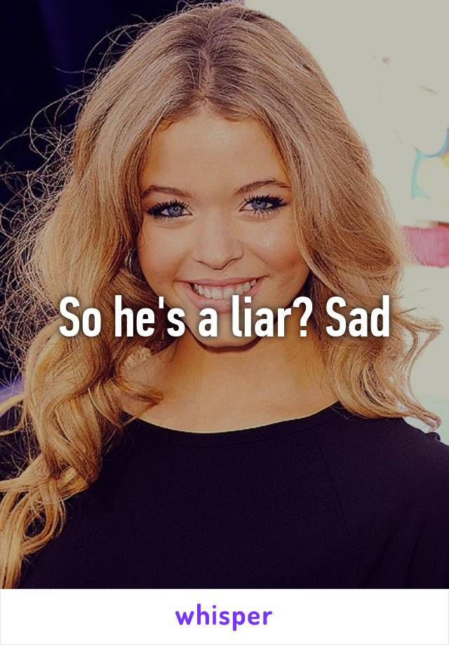 So he's a liar? Sad