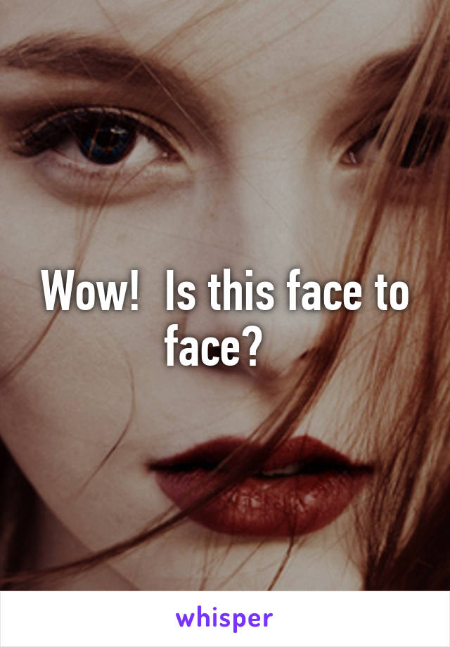 Wow!  Is this face to face?  