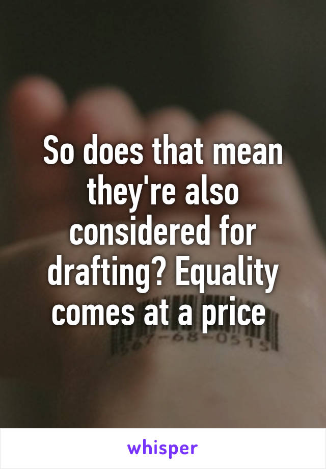 So does that mean they're also considered for drafting? Equality comes at a price 