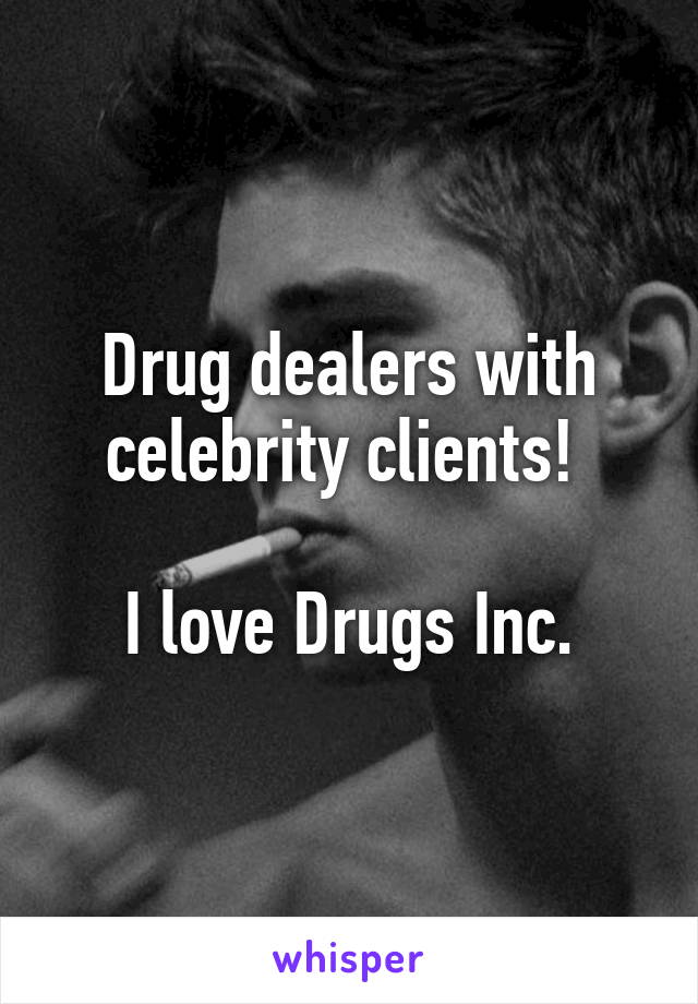 Drug dealers with celebrity clients! 

I love Drugs Inc.