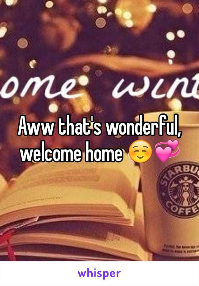 Aww that's wonderful, welcome home ☺️💞