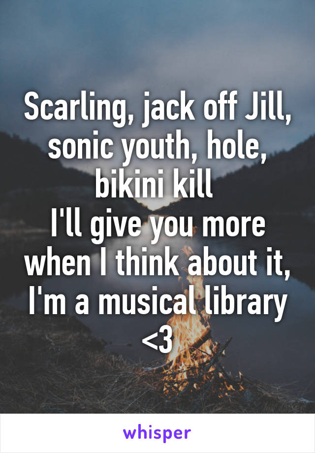 Scarling, jack off Jill, sonic youth, hole, bikini kill 
I'll give you more when I think about it, I'm a musical library <3
