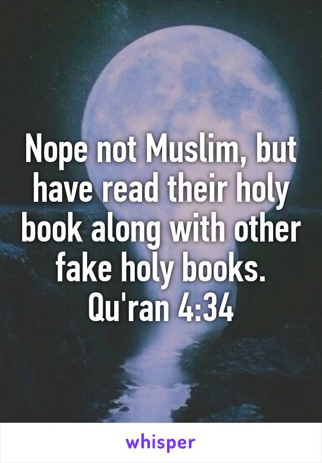 Nope not Muslim, but have read their holy book along with other fake holy books.
Qu'ran 4:34