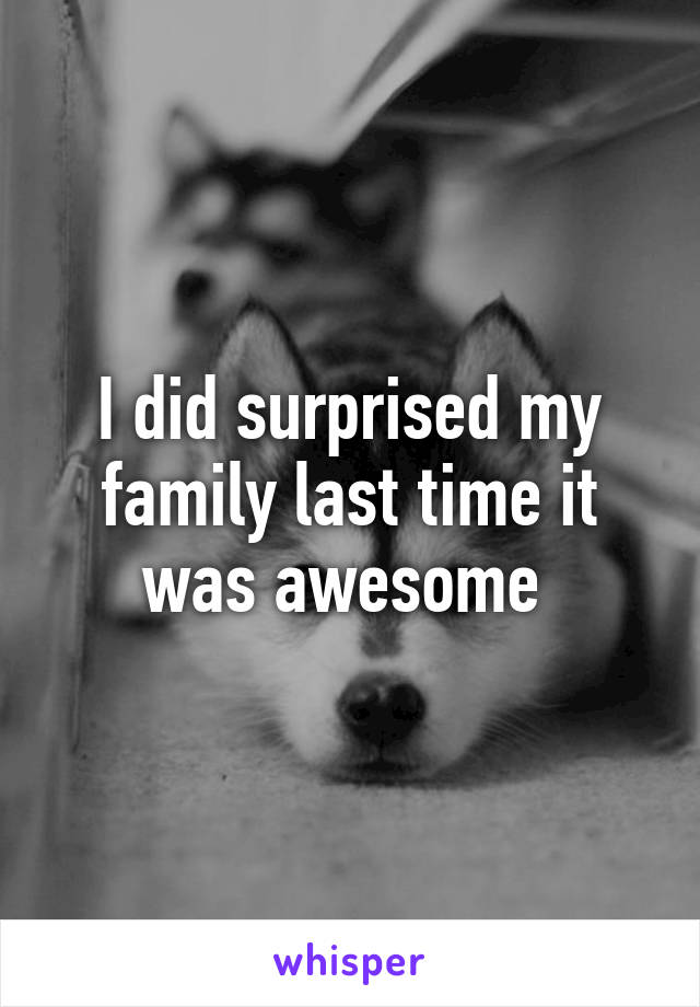 I did surprised my family last time it was awesome 