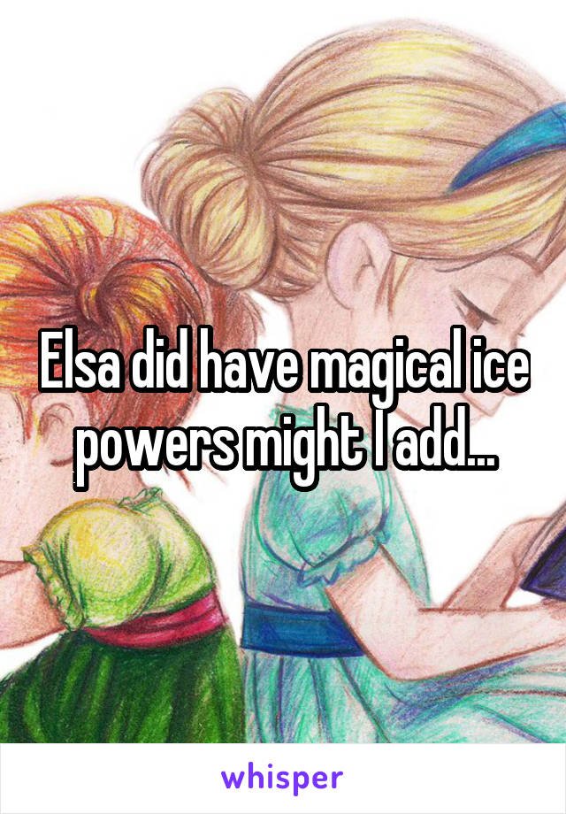 Elsa did have magical ice powers might I add...