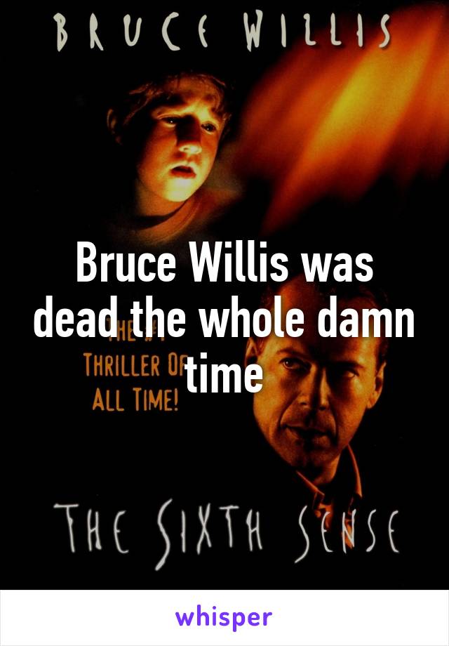 Bruce Willis was dead the whole damn time