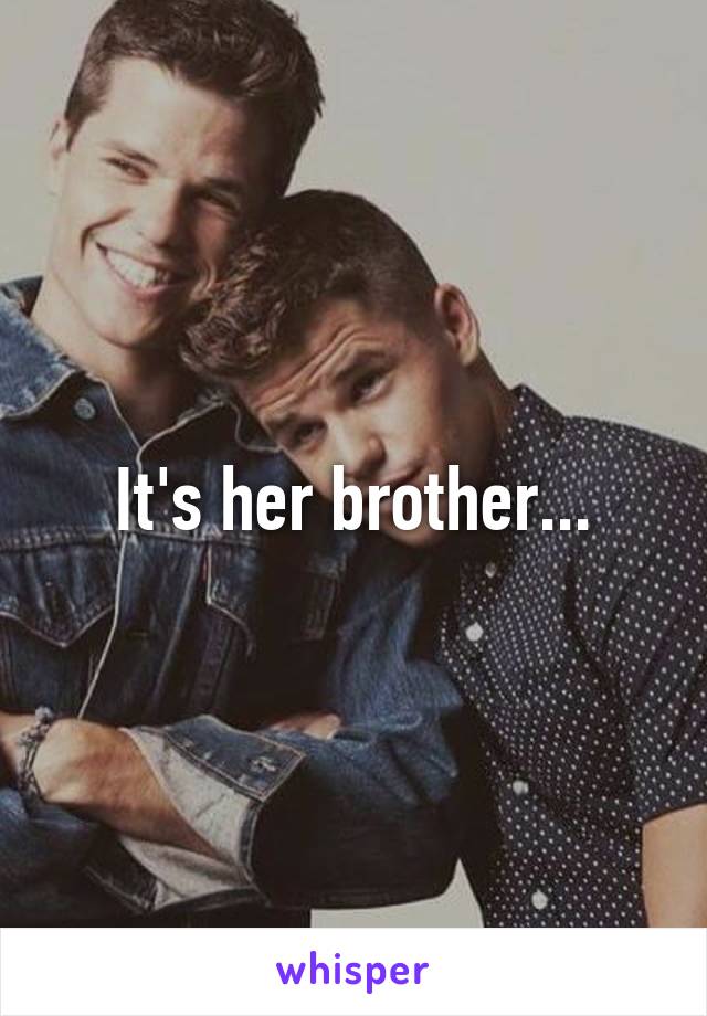 It's her brother...