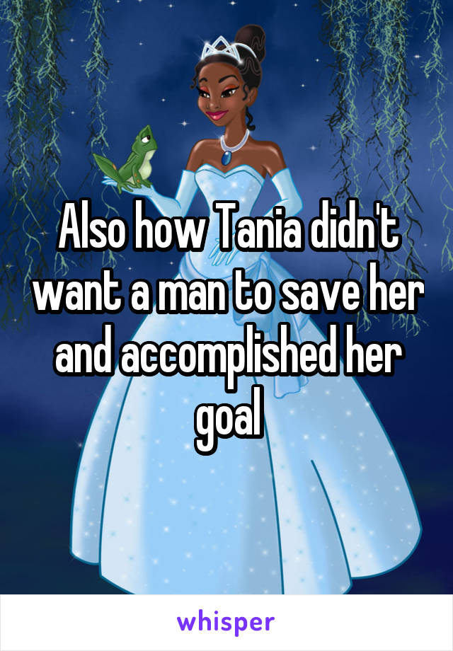 Also how Tania didn't want a man to save her and accomplished her goal