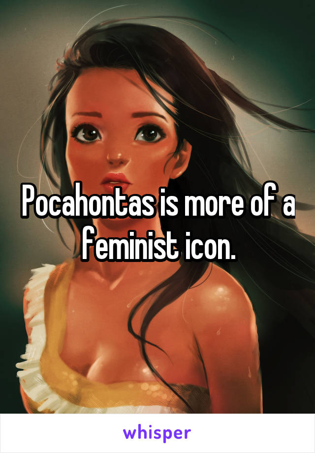 Pocahontas is more of a feminist icon.