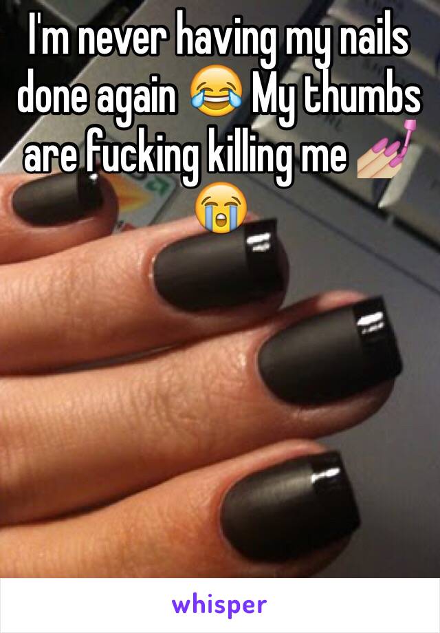 I'm never having my nails done again 😂 My thumbs are fucking killing me 💅🏼😭