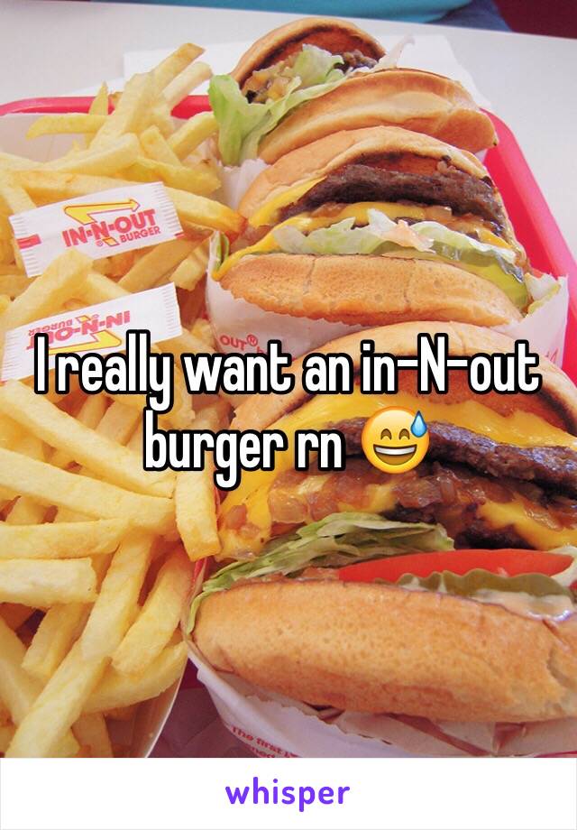 I really want an in-N-out burger rn 😅