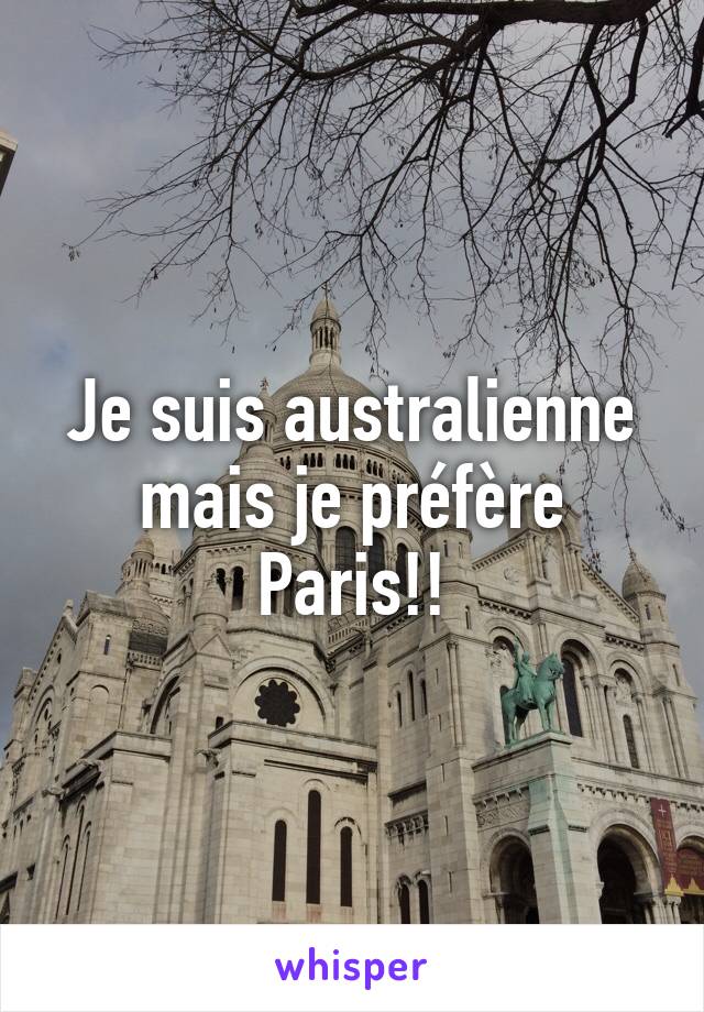 Je suis australienne mais je préfère Paris!!