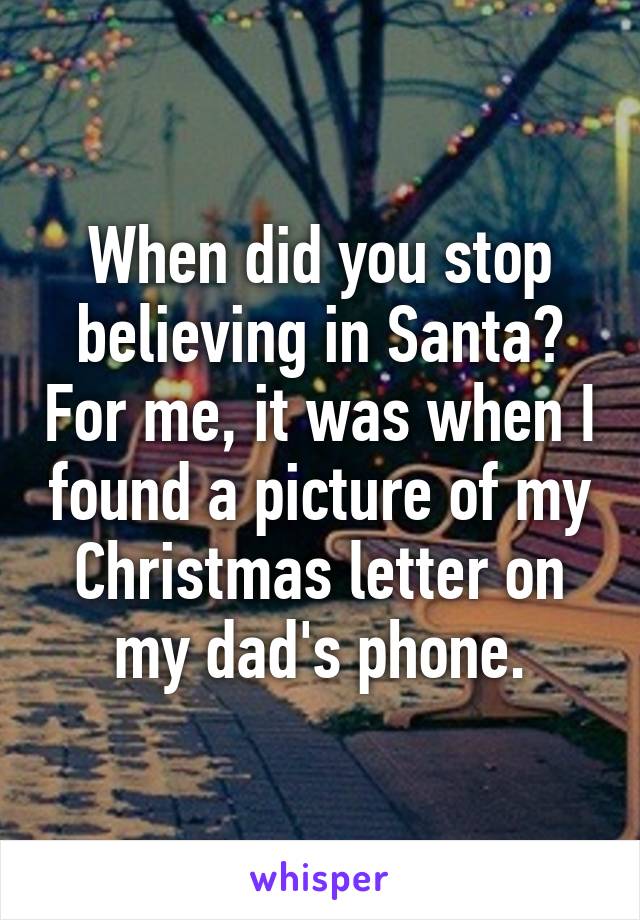 When did you stop believing in Santa? For me, it was when I found a picture of my Christmas letter on my dad's phone.