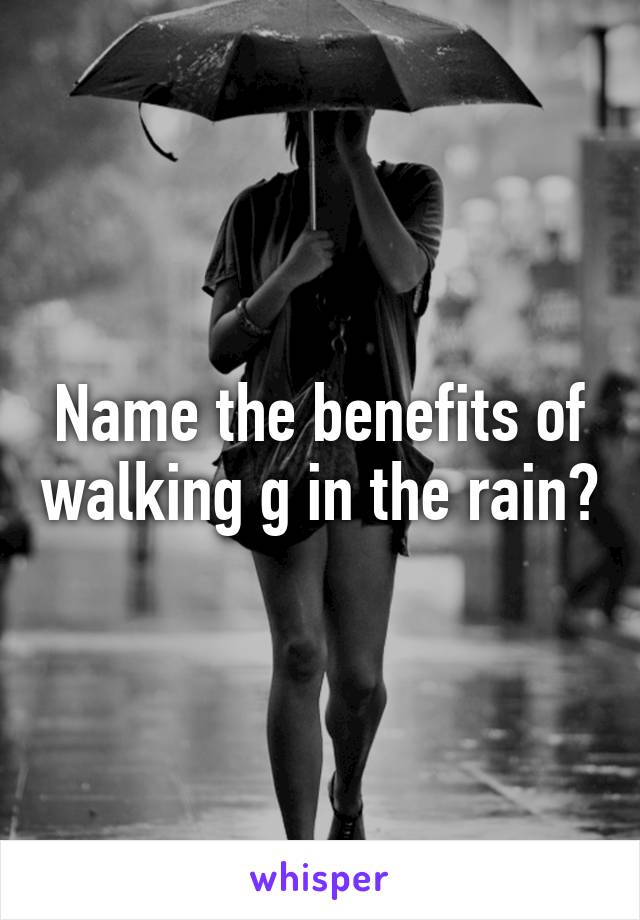 Name the benefits of walking g in the rain?