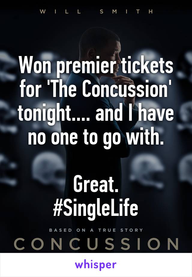 Won premier tickets for 'The Concussion' tonight.... and I have no one to go with.

Great.
#SingleLife
