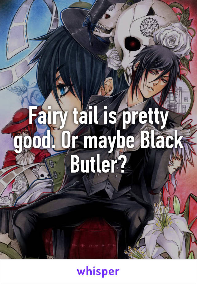 Fairy tail is pretty good. Or maybe Black Butler?