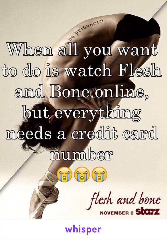 When all you want to do is watch Flesh and Bone online, but everything needs a credit card number 
😭😭😭
