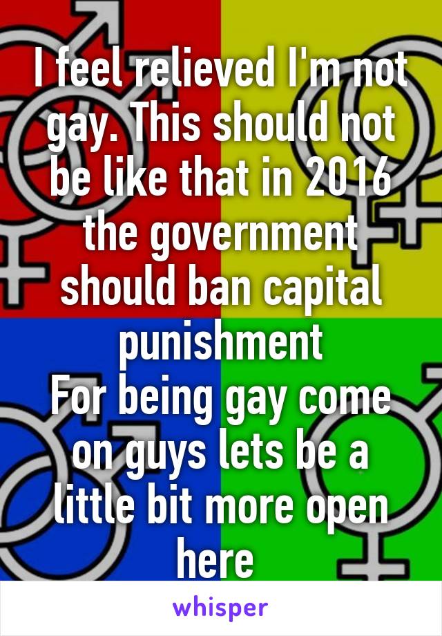 I feel relieved I'm not gay. This should not be like that in 2016 the government should ban capital punishment
For being gay come on guys lets be a little bit more open here 