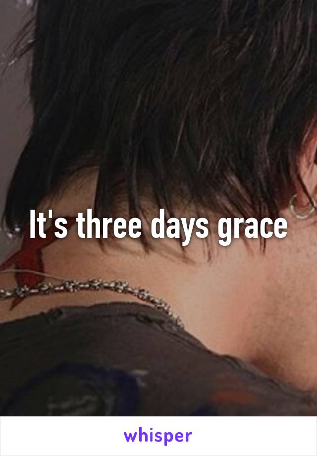 It's three days grace